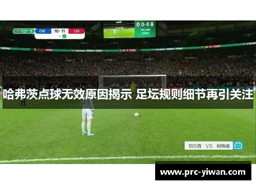 哈弗茨点球无效原因揭示 足坛规则细节再引关注