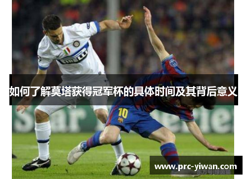 如何了解莫塔获得冠军杯的具体时间及其背后意义 如何了解莫塔获得冠军杯的具体时间及其背后意义