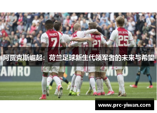 阿贾克斯崛起：荷兰足球新生代领军者的未来与希望