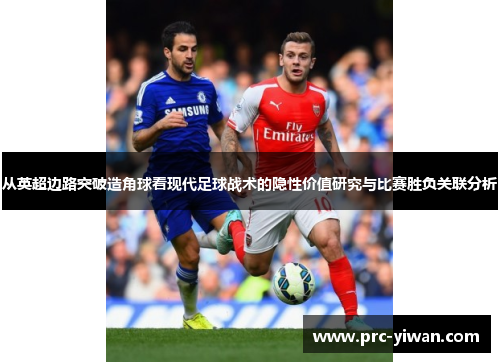 从英超边路突破造角球看现代足球战术的隐性价值研究与比赛胜负关联分析 从英超边路突破造角球看现代足球战术的隐性价值研究与比赛胜负关联分析