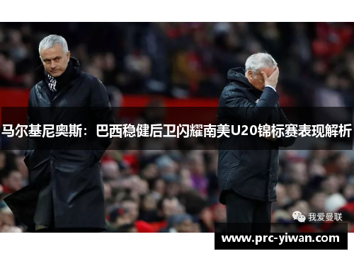 马尔基尼奥斯：巴西稳健后卫闪耀南美U20锦标赛表现解析
