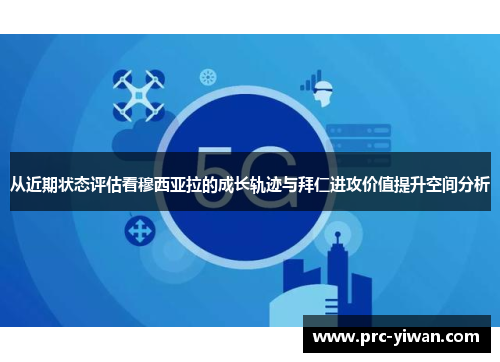 从近期状态评估看穆西亚拉的成长轨迹与拜仁进攻价值提升空间分析