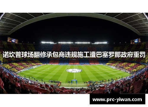 诺坎普球场翻修承包商违规施工遭巴塞罗那政府重罚