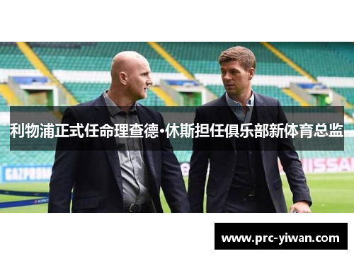 利物浦正式任命理查德·休斯担任俱乐部新体育总监